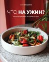 Катя Иващенко "Что на ужин? Простые рецепты на каждый день" 